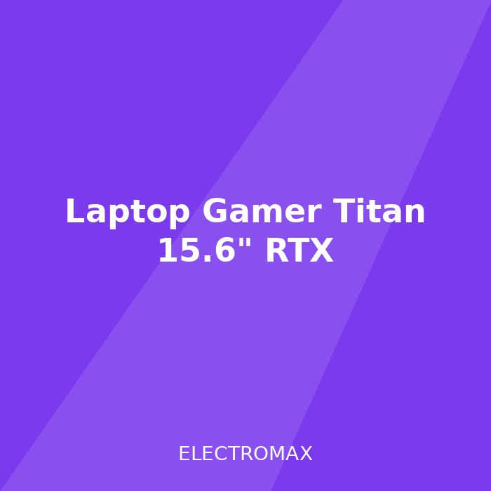 Laptop Gamer Titan 15.6" RTX